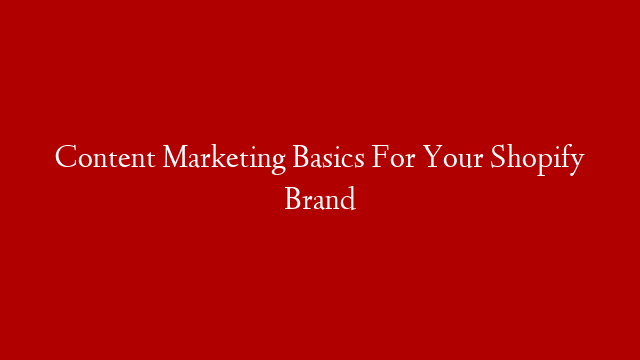 Content Marketing Basics For Your Shopify Brand post thumbnail image