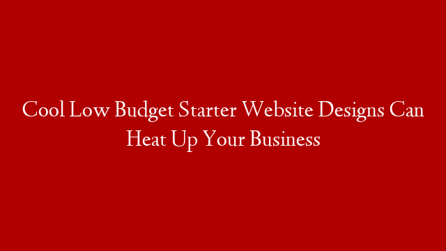 Cool Low Budget Starter Website Designs Can Heat Up Your Business post thumbnail image