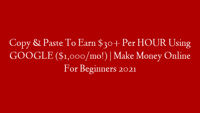 Copy & Paste To Earn $30+ Per HOUR Using GOOGLE ($1,000/mo!) | Make Money Online For Beginners 2021 post thumbnail image