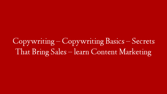 Copywriting – Copywriting Basics – Secrets That Bring Sales – learn Content Marketing post thumbnail image