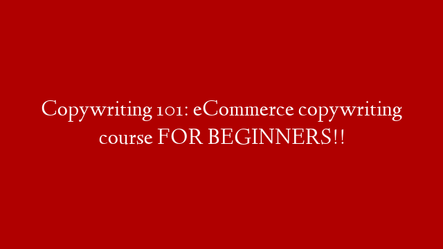 Copywriting 101: eCommerce copywriting course FOR BEGINNERS!!