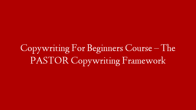 Copywriting For Beginners Course – The PASTOR Copywriting Framework post thumbnail image