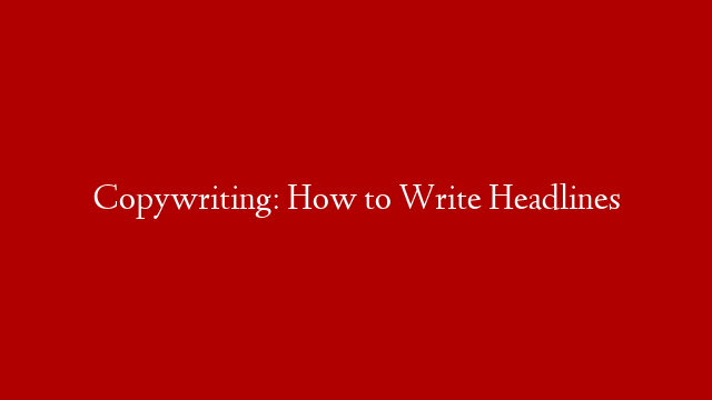Copywriting: How to Write Headlines