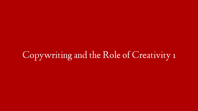 Copywriting and the Role of Creativity 1