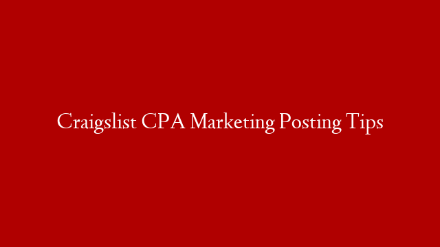 Craigslist CPA Marketing Posting Tips