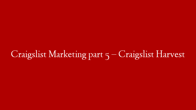 Craigslist Marketing part 5 – Craigslist Harvest