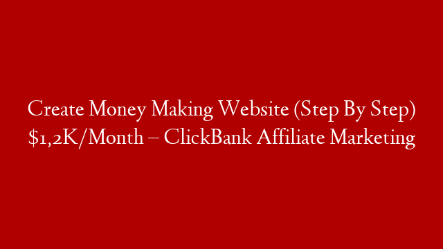 Create Money Making Website (Step By Step) $1,2K/Month – ClickBank Affiliate Marketing