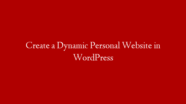 Create a Dynamic Personal Website in WordPress