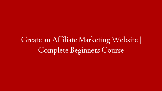 Create an Affiliate Marketing Website | Complete Beginners Course post thumbnail image