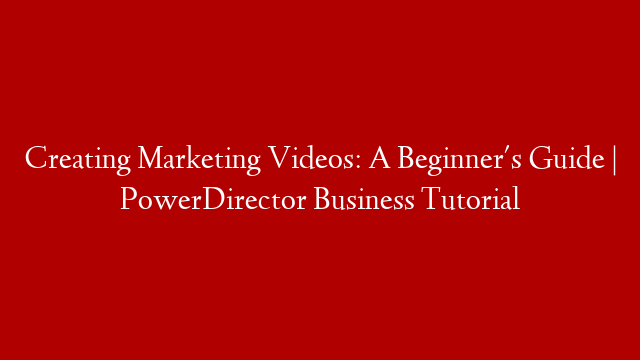 Creating Marketing Videos: A Beginner's Guide | PowerDirector Business Tutorial