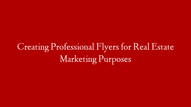 Creating Professional Flyers for Real Estate Marketing Purposes post thumbnail image