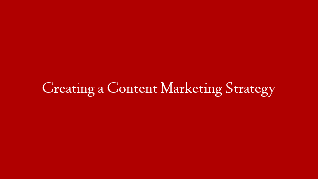 Creating a Content Marketing Strategy post thumbnail image