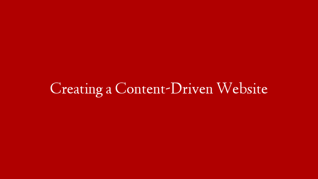 Creating a Content-Driven Website post thumbnail image