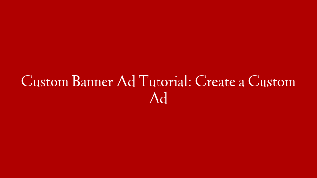 Custom Banner Ad Tutorial: Create a Custom Ad