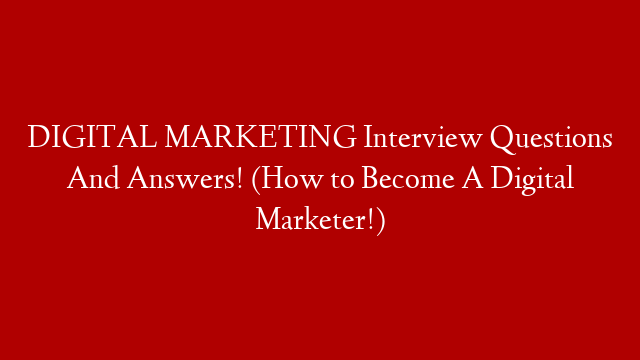 DIGITAL MARKETING Interview Questions And Answers! (How to Become A Digital Marketer!)