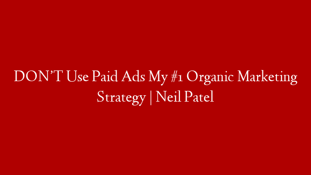 DON’T Use Paid Ads My #1 Organic Marketing Strategy | Neil Patel