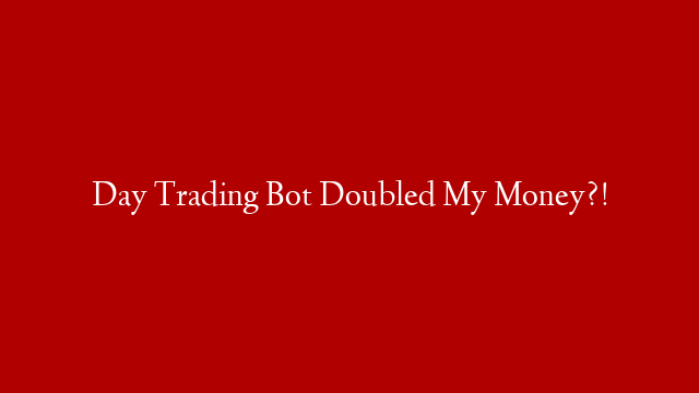 Day Trading Bot Doubled My Money?!