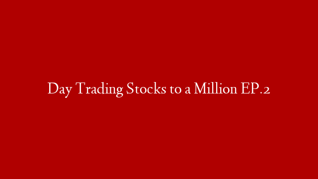 Day Trading Stocks to a Million EP.2