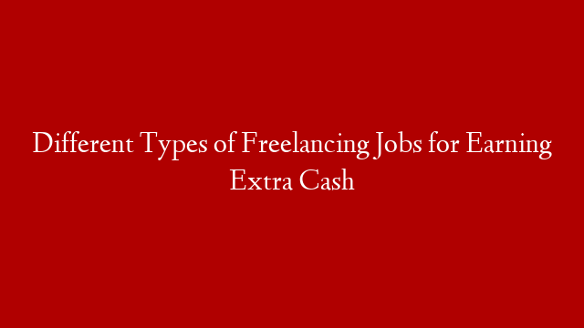 Different Types of Freelancing Jobs for Earning Extra Cash