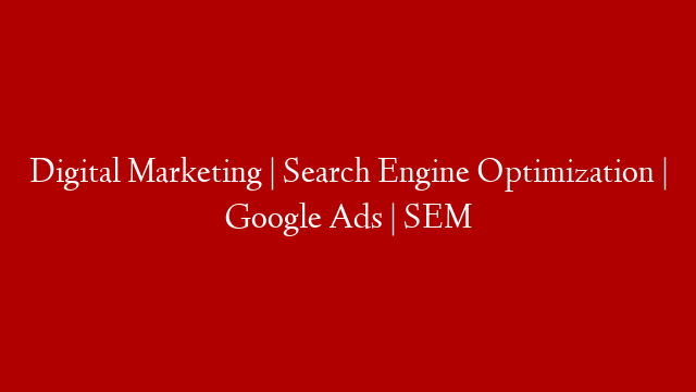 Digital Marketing | Search Engine Optimization | Google Ads | SEM