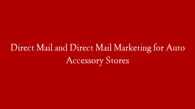 Direct Mail and Direct Mail Marketing for Auto Accessory Stores