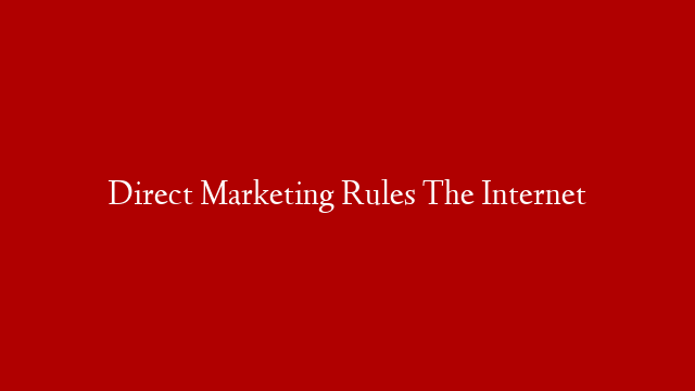 Direct Marketing Rules The Internet