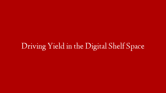 Driving Yield in the Digital Shelf Space