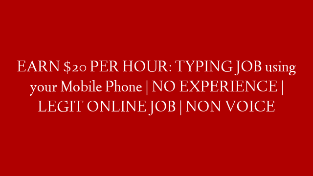 EARN $20 PER HOUR: TYPING JOB using your Mobile Phone | NO EXPERIENCE | LEGIT ONLINE JOB | NON VOICE