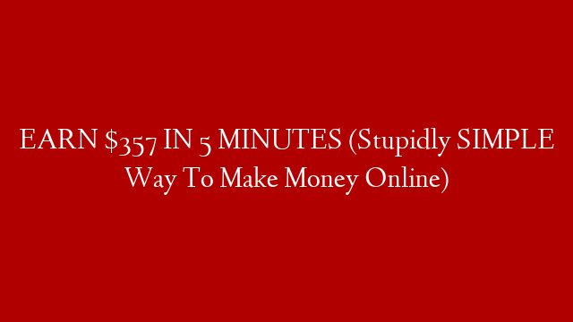 EARN $357 IN 5 MINUTES (Stupidly SIMPLE Way To Make Money Online)