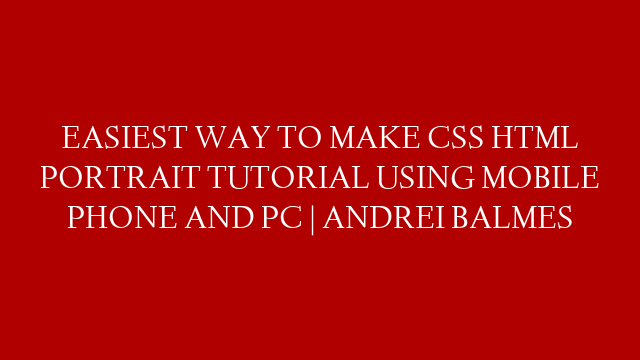 EASIEST WAY TO MAKE CSS HTML PORTRAIT TUTORIAL USING MOBILE PHONE AND PC | ANDREI BALMES post thumbnail image