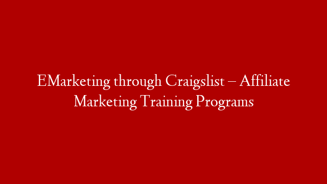 EMarketing through Craigslist – Affiliate Marketing Training Programs