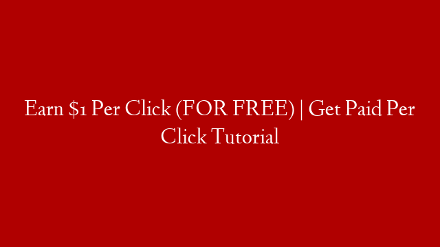 Earn $1 Per Click (FOR FREE) | Get Paid Per Click Tutorial