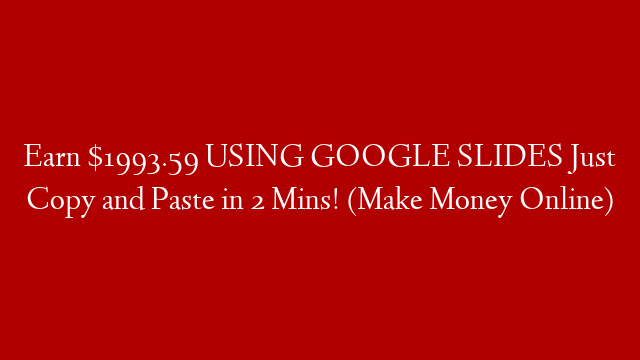 Earn $1993.59 USING GOOGLE SLIDES Just Copy and Paste in 2 Mins! (Make Money Online)