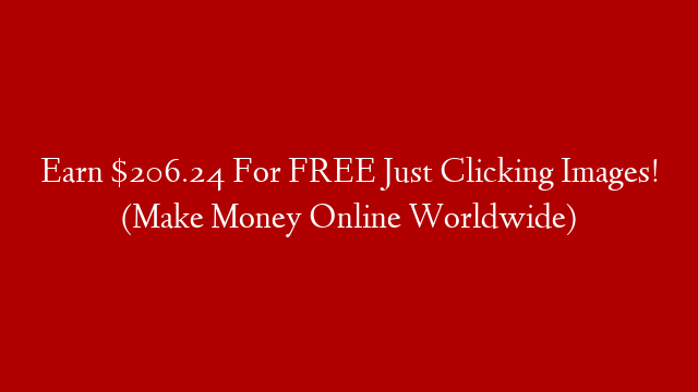 Earn $206.24 For FREE Just Clicking Images! (Make Money Online Worldwide)