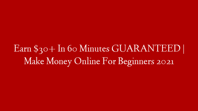 Earn $30+ In 60 Minutes GUARANTEED | Make Money Online For Beginners 2021