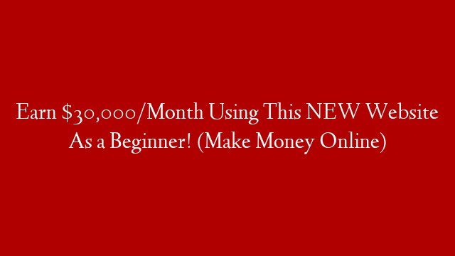 Earn $30,000/Month Using This NEW Website As a Beginner! (Make Money Online)