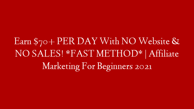 Earn $70+ PER DAY With NO Website & NO SALES! *FAST METHOD* | Affiliate Marketing For Beginners 2021