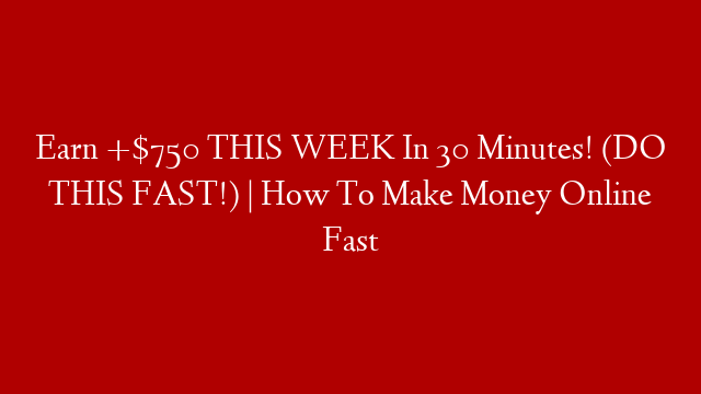 Earn +$750 THIS WEEK In 30 Minutes! (DO THIS FAST!) | How To Make Money Online Fast