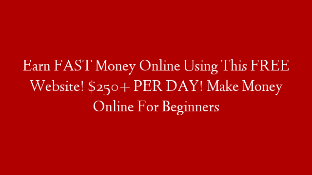 Earn FAST Money Online Using This FREE Website! $250+ PER DAY!  Make Money Online For Beginners