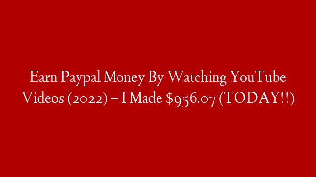 Earn Paypal Money By Watching YouTube Videos (2022) – I Made $956.07 (TODAY!!)