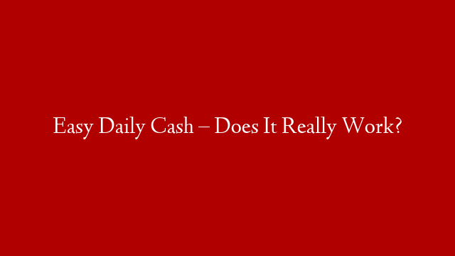 Easy Daily Cash – Does It Really Work? post thumbnail image