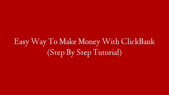 Easy Way To Make Money With ClickBank (Step By Step Tutorial)