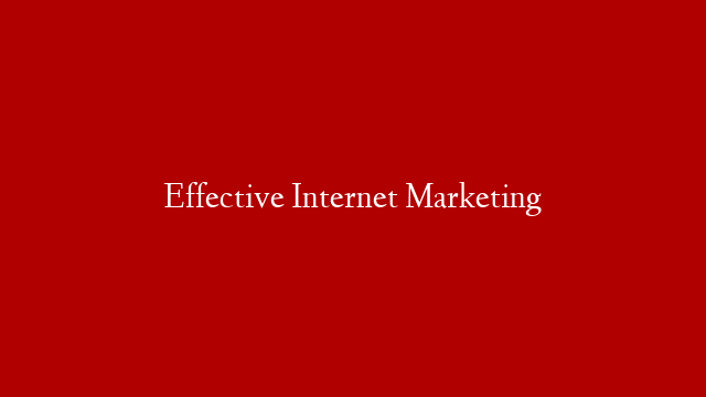 Effective Internet Marketing