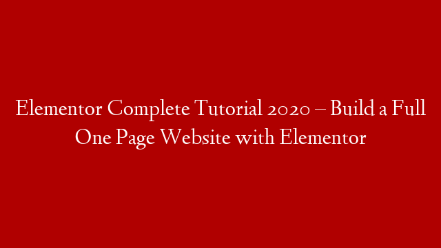 Elementor Complete Tutorial 2020 –  Build a Full One Page Website with Elementor