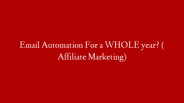 Email Automation For a WHOLE year? ( Affiliate Marketing)