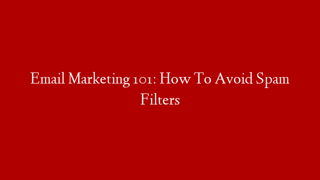 Email Marketing 101: How To Avoid Spam Filters