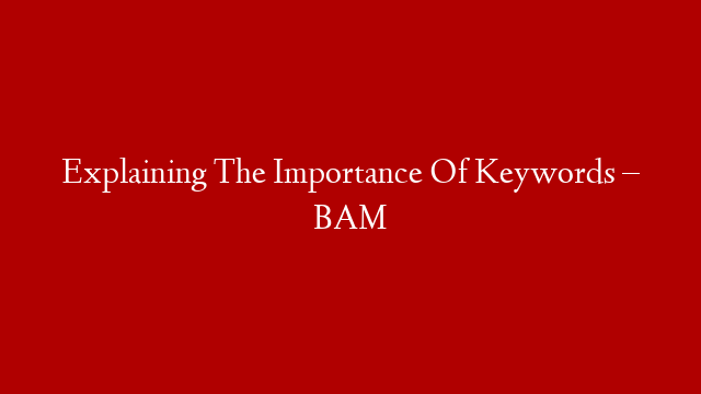 Explaining The Importance Of Keywords – BAM