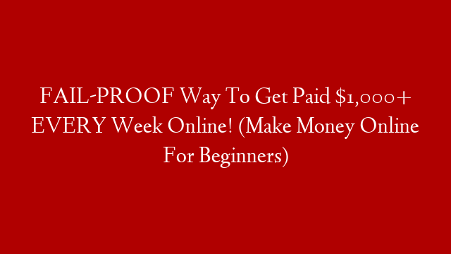 FAIL-PROOF Way To Get Paid $1,000+ EVERY Week Online! (Make Money Online For Beginners)