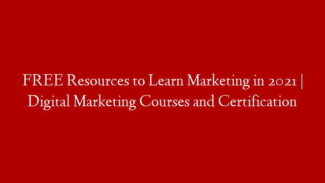 FREE Resources to Learn Marketing in 2021 | Digital Marketing Courses and Certification post thumbnail image