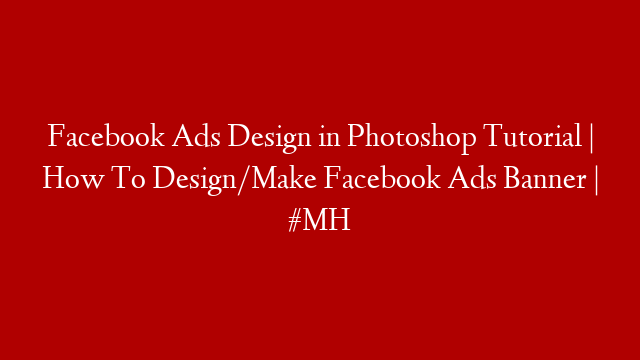 Facebook Ads Design in Photoshop Tutorial | How To Design/Make Facebook Ads Banner | #MH